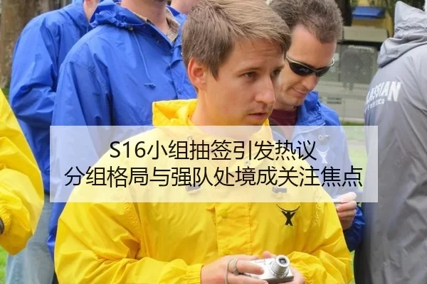 S16小组抽签引发热议 分组格局与强队处境成关注焦点